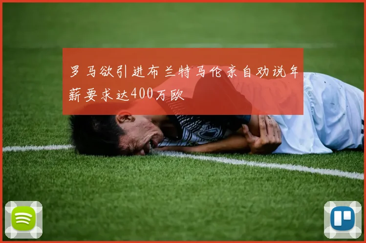 罗马欲引进布兰特马伦亲自劝说年薪要求达400万欧