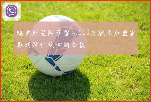 瑞典新星阿萨雷以600万欧元加盟富勒姆拜仁设回购条款